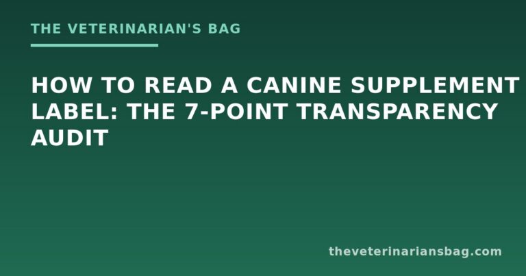 How to Read a Canine Supplement Label: The 7-Point Transparency Audit